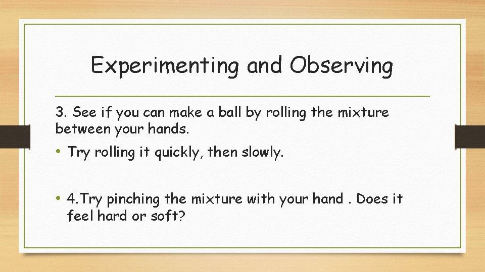 Experimenting and Observing 3. See if you can make a ball by rolling the