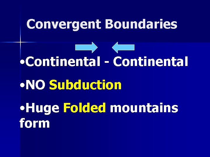 Convergent Boundaries • Continental - Continental • NO Subduction • Huge Folded mountains form