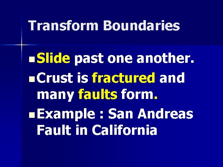 Transform Boundaries n Slide past one another. n Crust is fractured and many faults