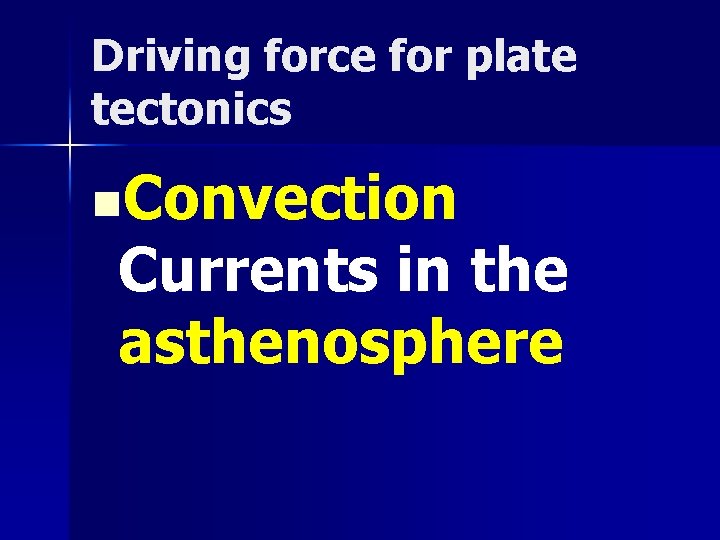 Driving force for plate tectonics n. Convection Currents in the asthenosphere 