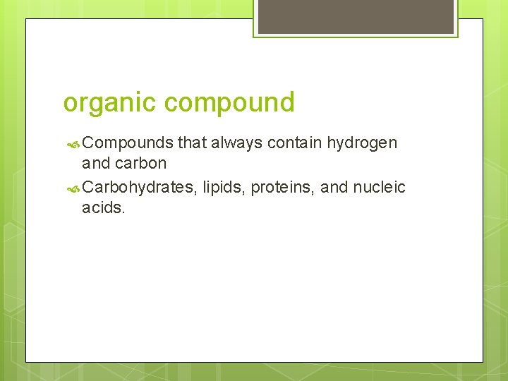 organic compound Compounds that always contain hydrogen and carbon Carbohydrates, lipids, proteins, and nucleic