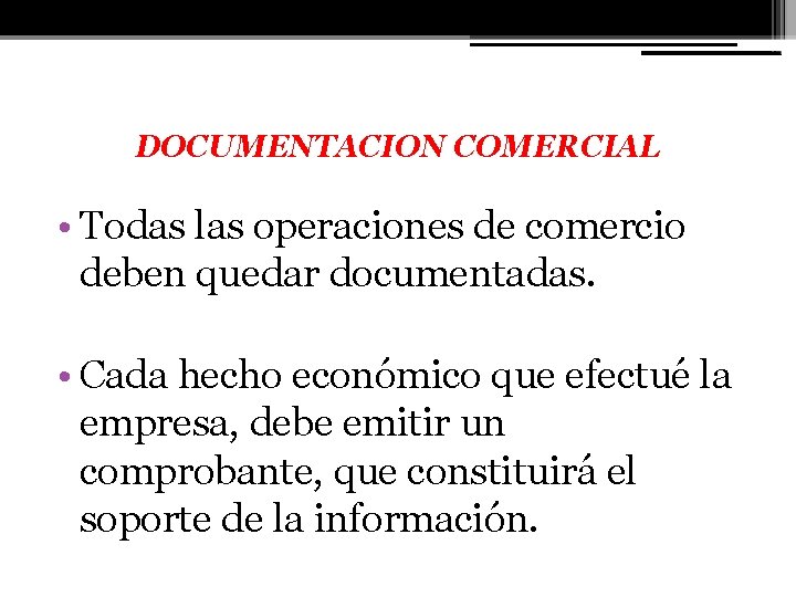 DOCUMENTACION COMERCIAL • Todas las operaciones de comercio deben quedar documentadas. • Cada hecho