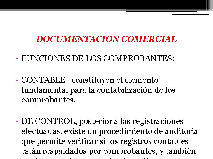 DOCUMENTACION COMERCIAL • FUNCIONES DE LOS COMPROBANTES: • CONTABLE, constituyen el elemento fundamental para