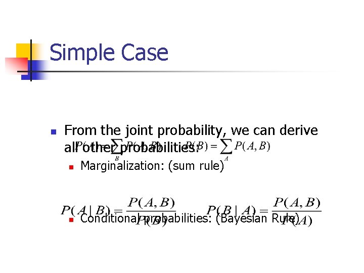 Simple Case n From the joint probability, we can derive all other probabilities: n