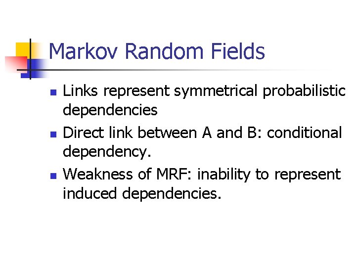 Markov Random Fields n n n Links represent symmetrical probabilistic dependencies Direct link between