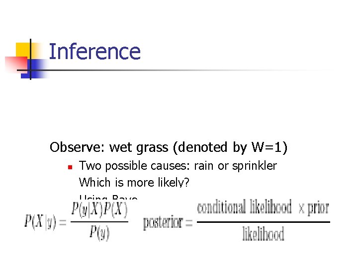 Inference Observe: wet grass (denoted by W=1) n n Two possible causes: rain or
