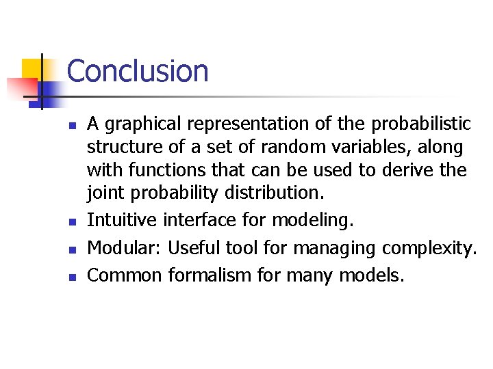 Conclusion n n A graphical representation of the probabilistic structure of a set of
