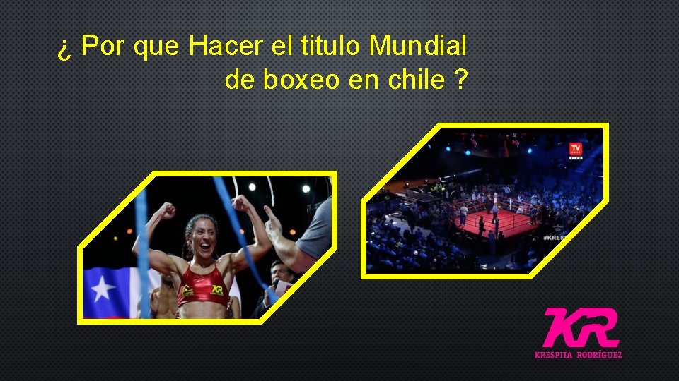 ¿ Por que Hacer el titulo Mundial de boxeo en chile ? 
