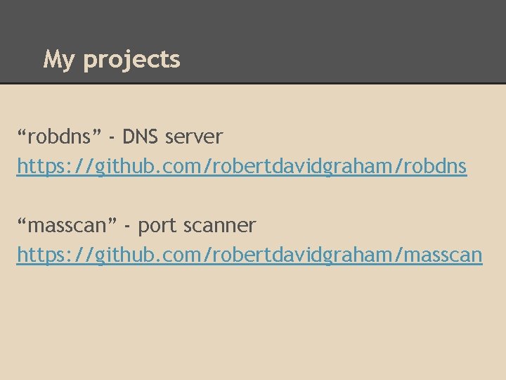 My projects “robdns” - DNS server https: //github. com/robertdavidgraham/robdns “masscan” - port scanner https:
