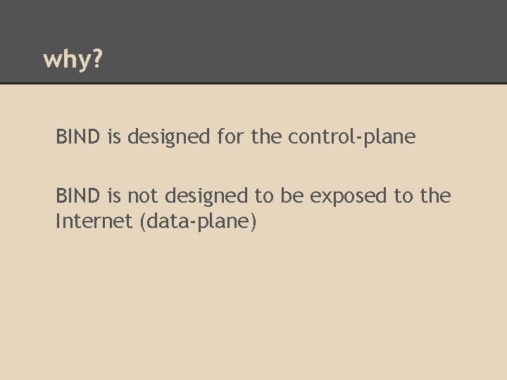 why? BIND is designed for the control-plane BIND is not designed to be exposed