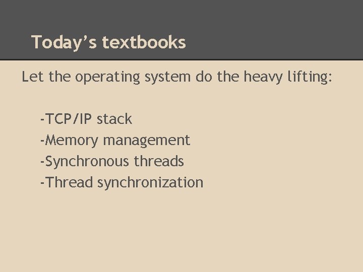 Today’s textbooks Let the operating system do the heavy lifting: -TCP/IP stack -Memory management