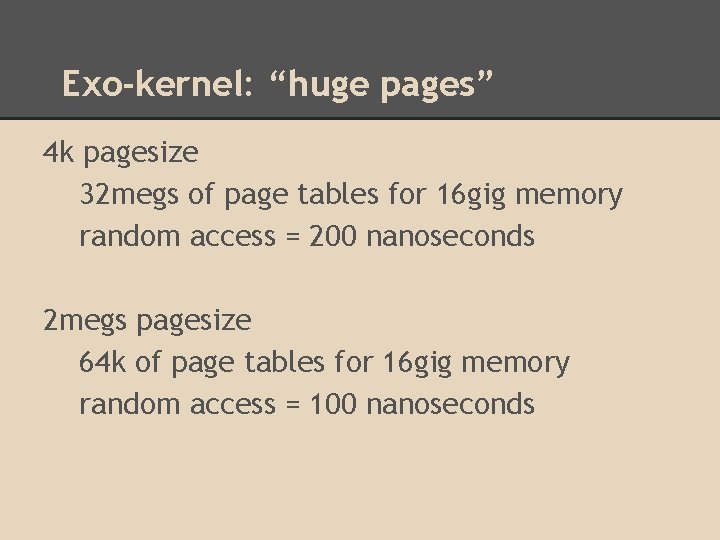 Exo-kernel: “huge pages” 4 k pagesize 32 megs of page tables for 16 gig