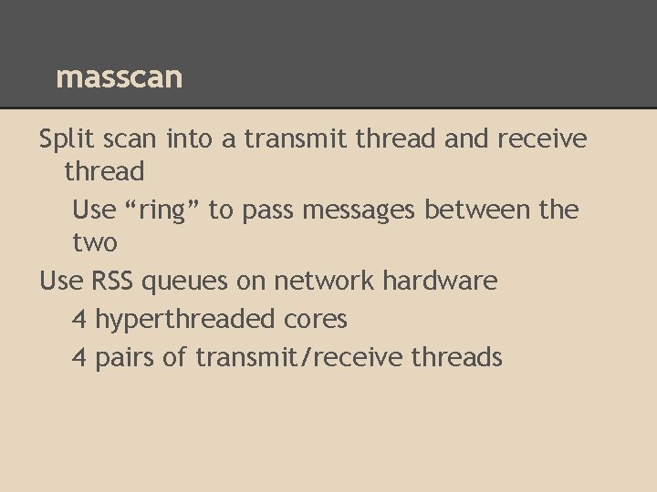 masscan Split scan into a transmit thread and receive thread Use “ring” to pass