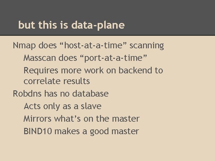 but this is data-plane Nmap does “host-at-a-time” scanning Masscan does “port-at-a-time” Requires more work