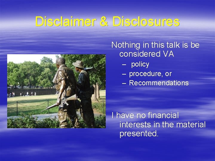 Disclaimer & Disclosures Nothing in this talk is be considered VA – policy –