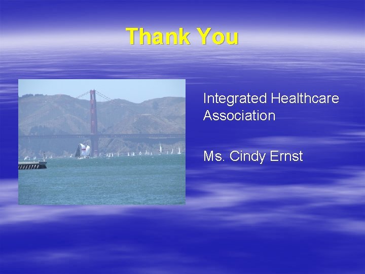 Thank You Integrated Healthcare Association Ms. Cindy Ernst 