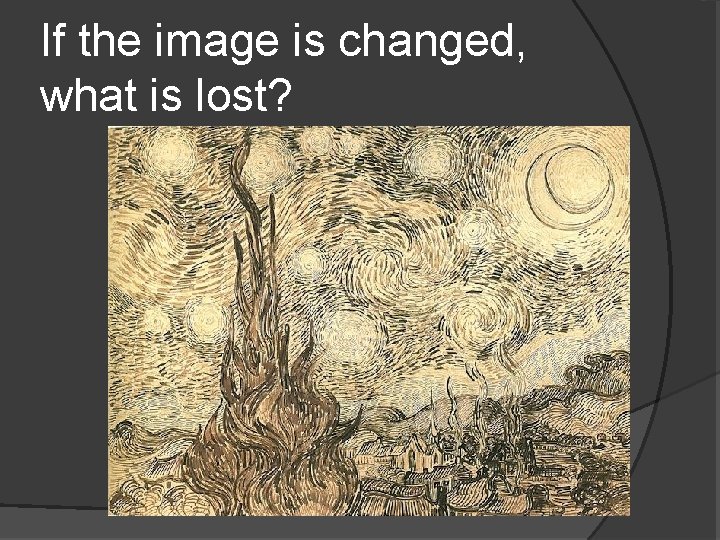 If the image is changed, what is lost? 