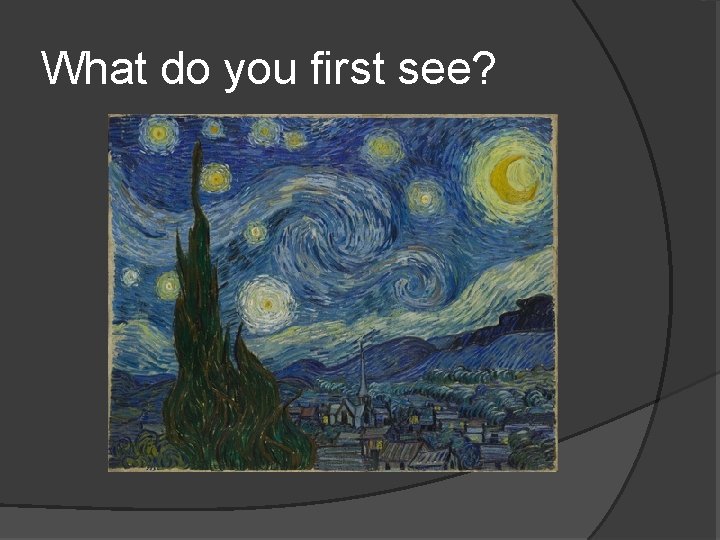 What do you first see? 