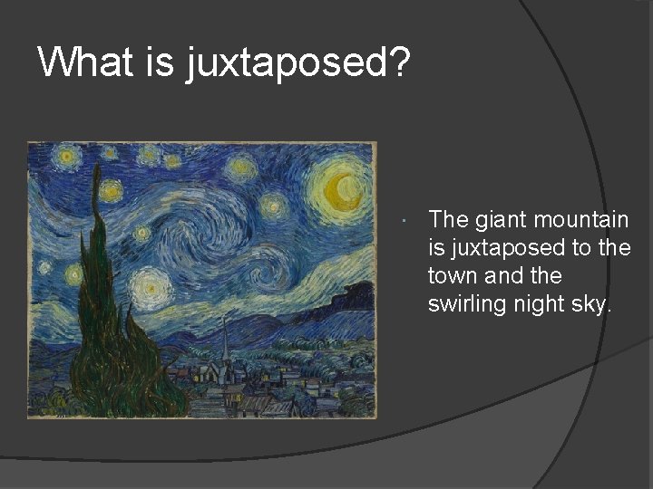 What is juxtaposed? The giant mountain is juxtaposed to the town and the swirling