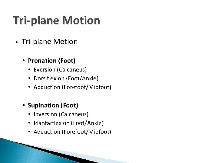 Tri-plane Motion • Pronation (Foot) • Eversion (Calcaneus) • Dorsiflexion (Foot/Ankle) • Abduction (Forefoot/Midfoot)