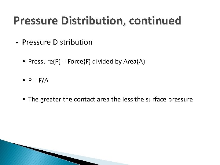 Pressure Distribution, continued • Pressure Distribution • Pressure(P) = Force(F) divided by Area(A) •