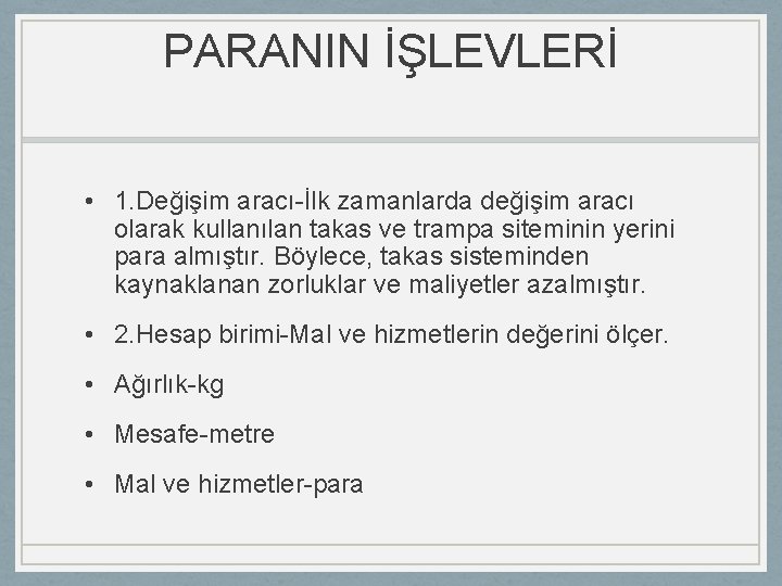 PARANIN İŞLEVLERİ • 1. Değişim aracı-İlk zamanlarda değişim aracı olarak kullanılan takas ve trampa