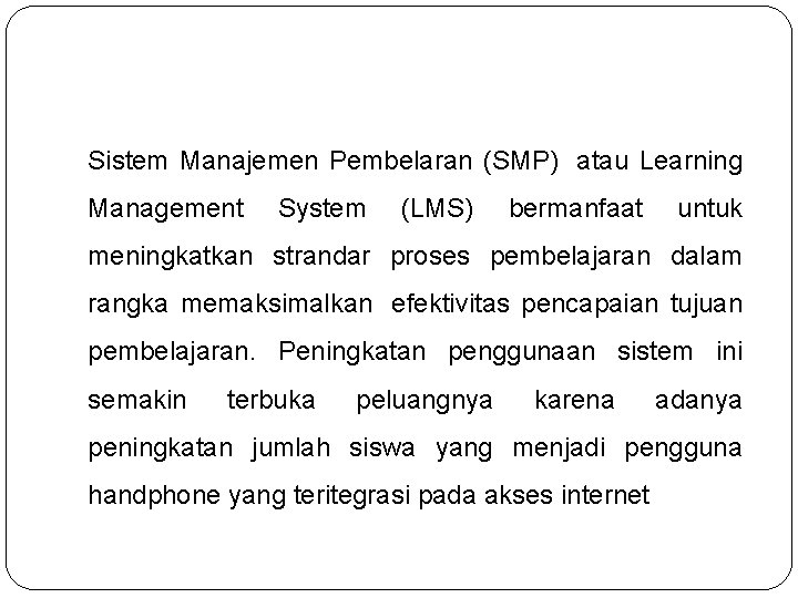 Sistem Manajemen Pembelaran (SMP) atau Learning Management System (LMS) bermanfaat untuk meningkatkan strandar proses