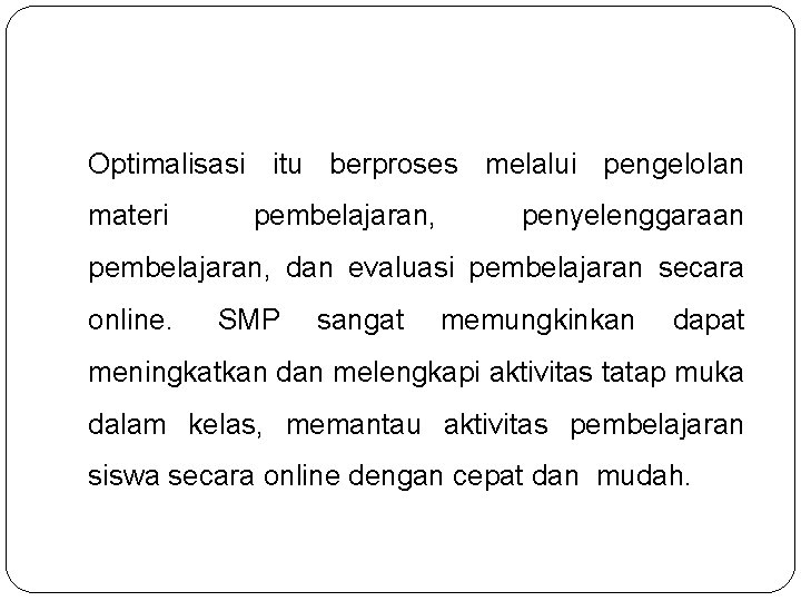 Optimalisasi itu berproses melalui pengelolan materi pembelajaran, penyelenggaraan pembelajaran, dan evaluasi pembelajaran secara online.