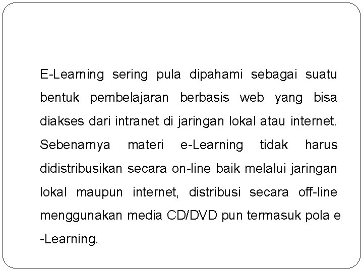 E-Learning sering pula dipahami sebagai suatu bentuk pembelajaran berbasis web yang bisa diakses dari