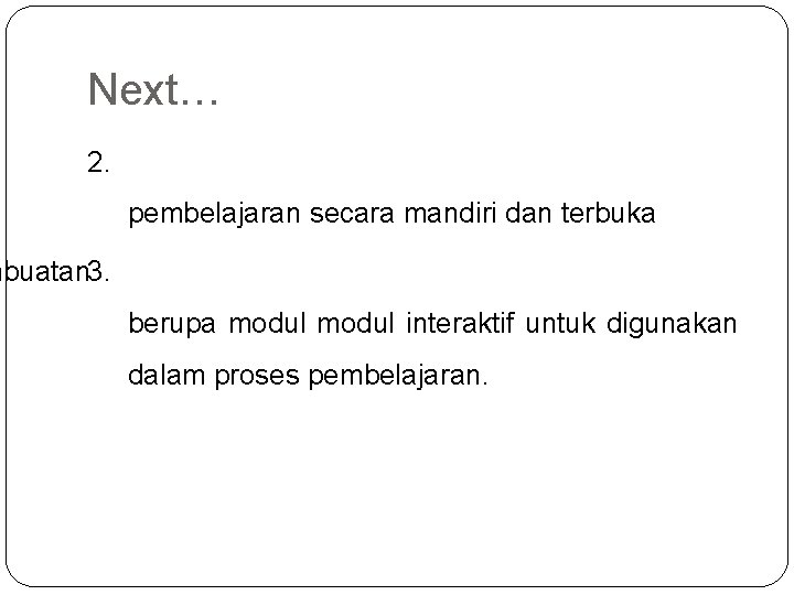 Next… 2. pembelajaran secara mandiri dan terbuka mbuatan 3. berupa modul interaktif untuk digunakan