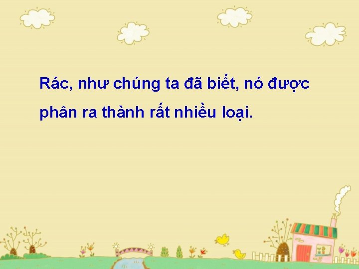 Rác, như chúng ta đã biết, nó được phân ra thành rất nhiều loại.