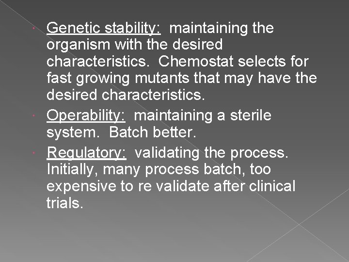 Genetic stability: maintaining the organism with the desired characteristics. Chemostat selects for fast growing