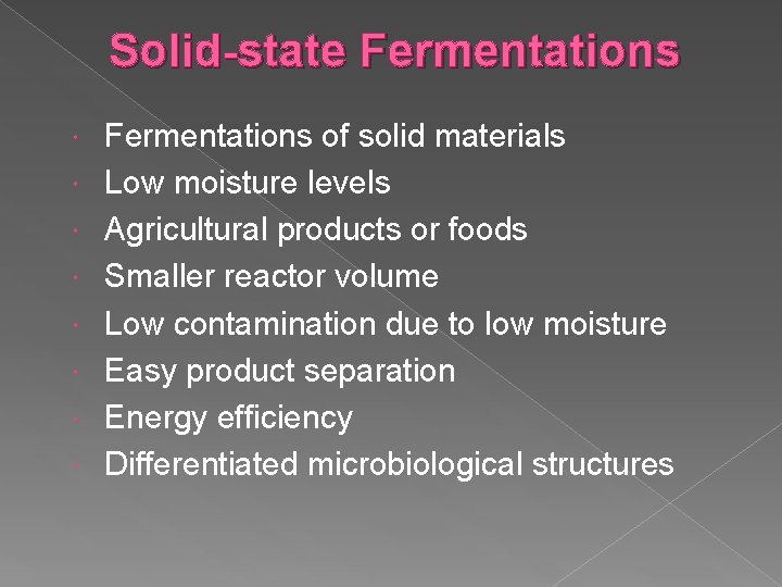 Solid-state Fermentations of solid materials Low moisture levels Agricultural products or foods Smaller reactor