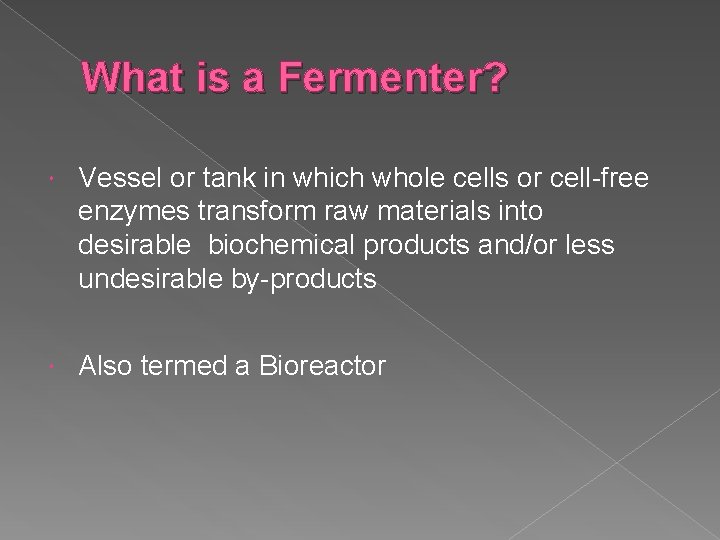 What is a Fermenter? Vessel or tank in which whole cells or cell-free enzymes