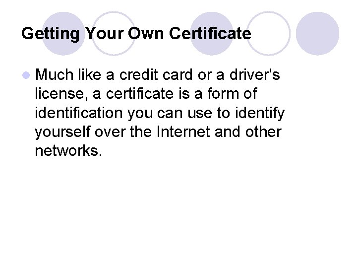 Getting Your Own Certificate l Much like a credit card or a driver's license,