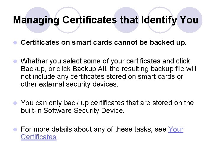Managing Certificates that Identify You l Certificates on smart cards cannot be backed up.