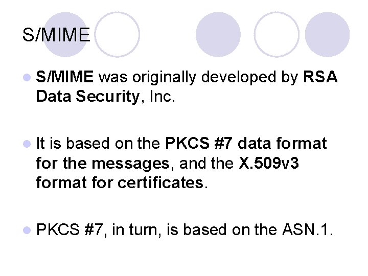 S/MIME l S/MIME was originally developed by RSA Data Security, Inc. l It is