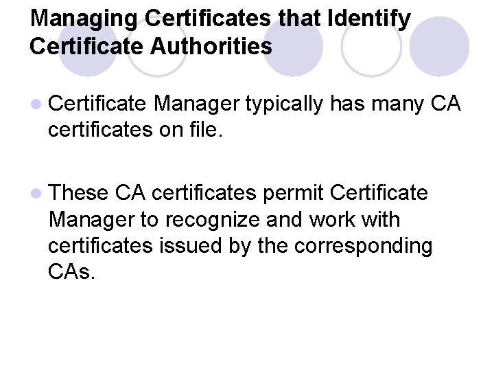 Managing Certificates that Identify Certificate Authorities l Certificate Manager typically has many CA certificates