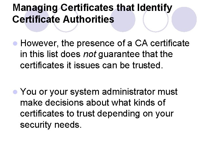 Managing Certificates that Identify Certificate Authorities l However, the presence of a CA certificate