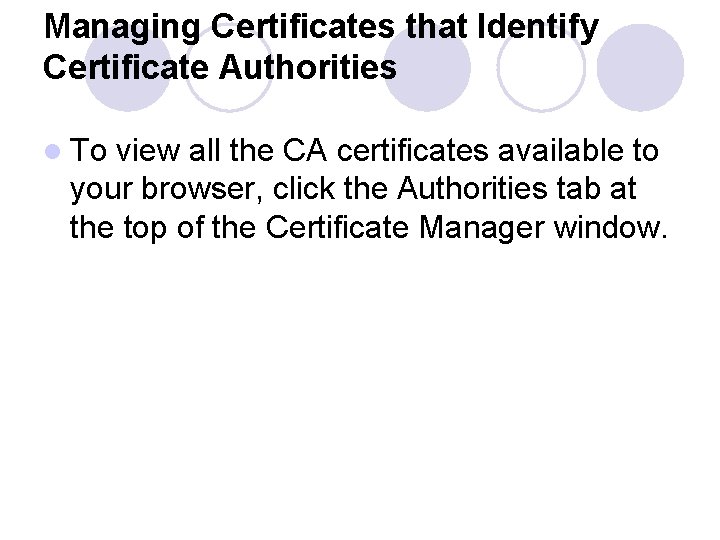 Managing Certificates that Identify Certificate Authorities l To view all the CA certificates available