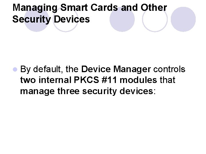 Managing Smart Cards and Other Security Devices l By default, the Device Manager controls