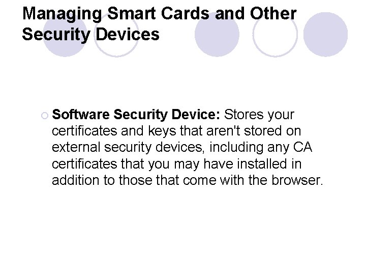 Managing Smart Cards and Other Security Devices ¡ Software Security Device: Stores your certificates