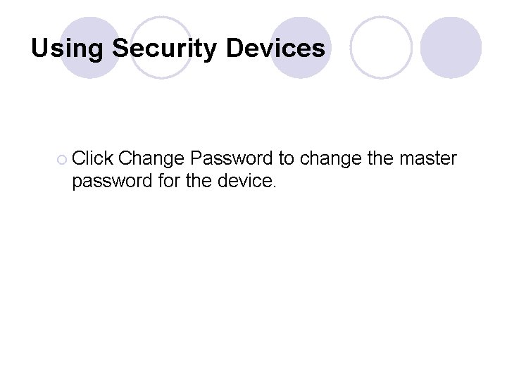 Using Security Devices ¡ Click Change Password to change the master password for the