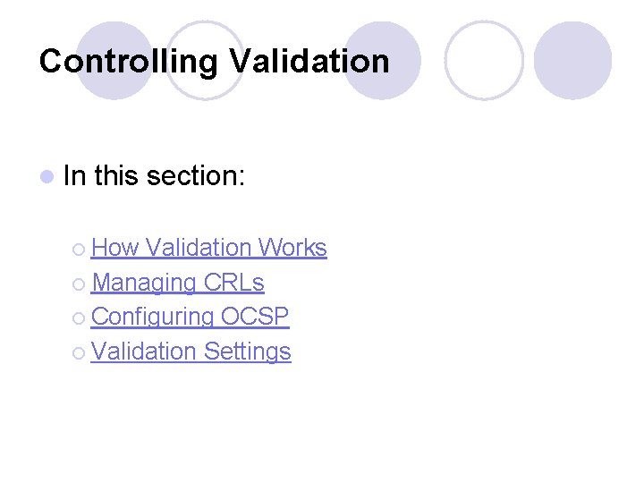 Controlling Validation l In this section: ¡ How Validation Works ¡ Managing CRLs ¡