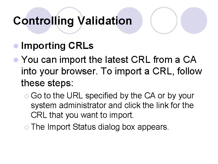 Controlling Validation l Importing CRLs l You can import the latest CRL from a