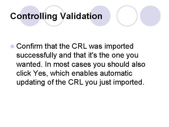 Controlling Validation l Confirm that the CRL was imported successfully and that it's the