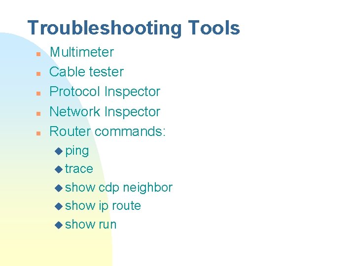 Troubleshooting Tools n n n Multimeter Cable tester Protocol Inspector Network Inspector Router commands: