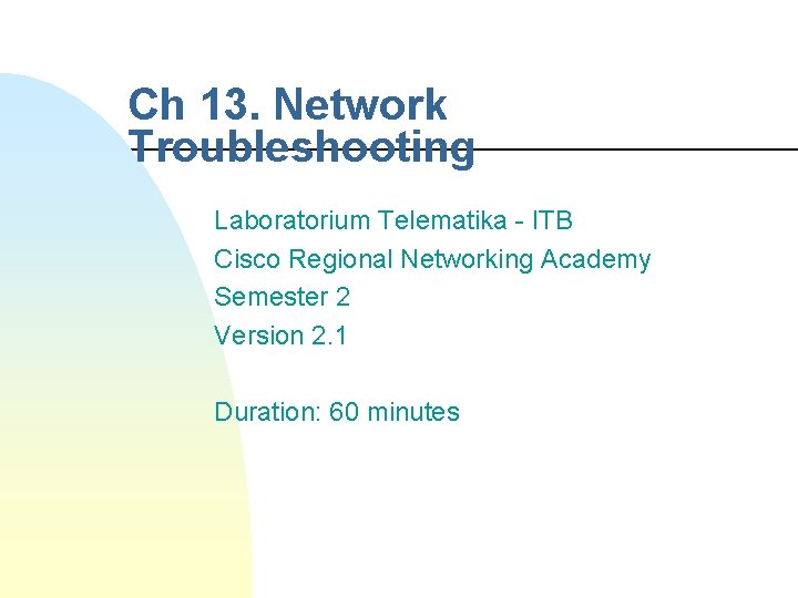 Ch 13. Network Troubleshooting Laboratorium Telematika - ITB Cisco Regional Networking Academy Semester 2