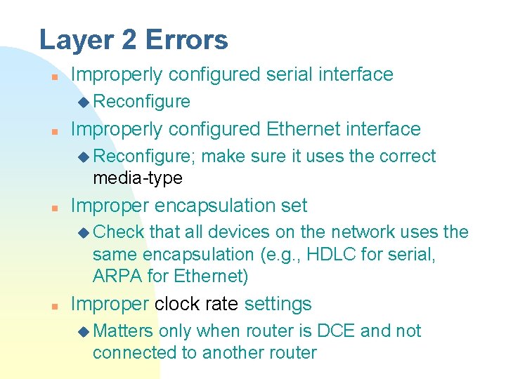 Layer 2 Errors n Improperly configured serial interface u Reconfigure n Improperly configured Ethernet