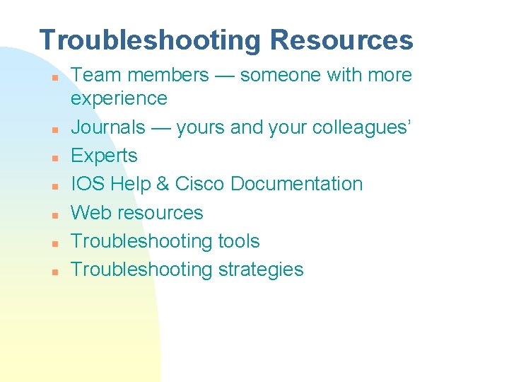 Troubleshooting Resources n n n n Team members — someone with more experience Journals